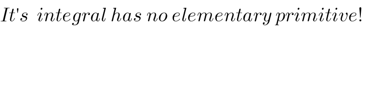 It′s  integral has no elementary primitive!  