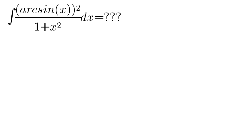    ∫(((arcsin(x))^2 )/(1+x^2 ))dx=???  