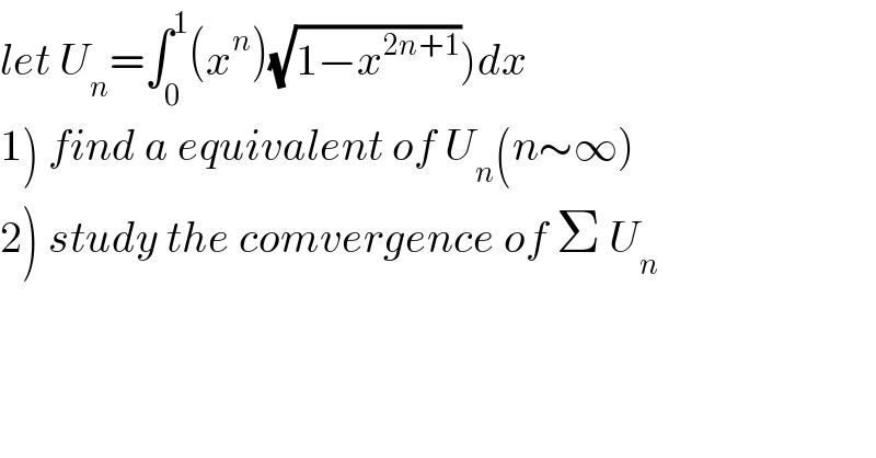 let U_n =∫_0 ^1 (x^n )(√(1−x^(2n+1) )))dx  1) find a equivalent of U_n (n∼∞)  2) study the comvergence of Σ U_n   