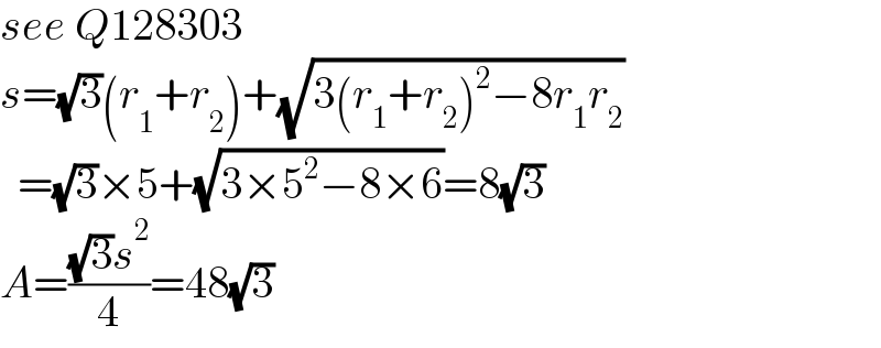 see Q128303  s=(√3)(r_1 +r_2 )+(√(3(r_1 +r_2 )^2 −8r_1 r_2 ))    =(√3)×5+(√(3×5^2 −8×6))=8(√3)  A=(((√3)s^2 )/4)=48(√3)  