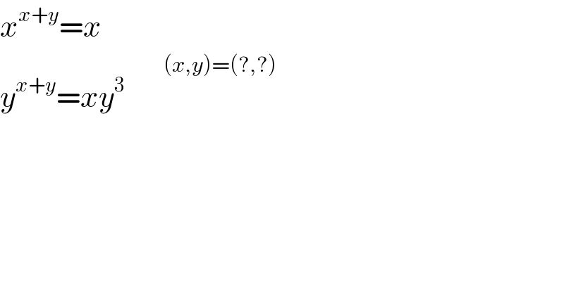 x^(x+y) =x  y^(x+y) =xy^(3          ^((x,y)=(?,?)) )   