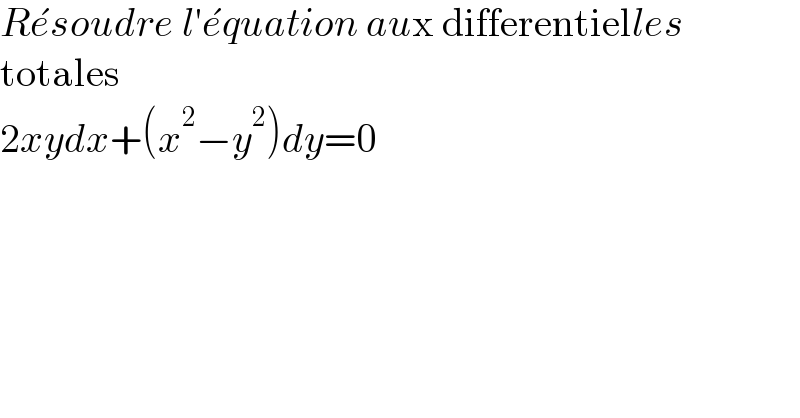 Re^� soudre l′e^� quation aux differentielles  totales  2xydx+(x^2 −y^2 )dy=0  