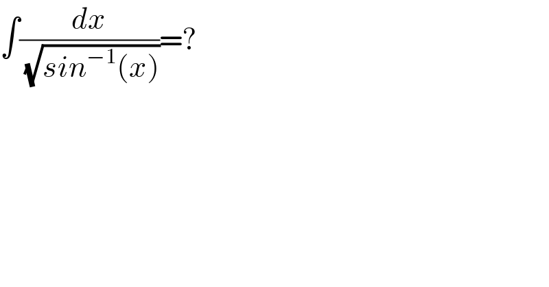 ∫(dx/( (√(sin^(−1) (x)))))=?  