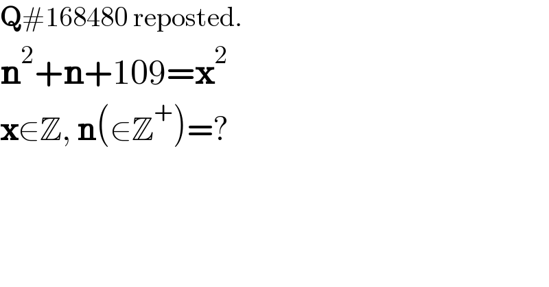 Q#168480 reposted.  n^2 +n+109=x^2   x∈Z, n(∈Z^+ )=?  