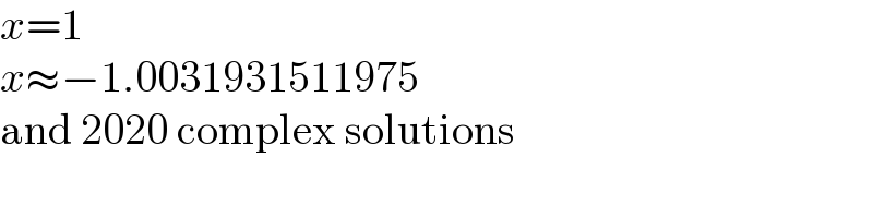 x=1  x≈−1.0031931511975  and 2020 complex solutions  