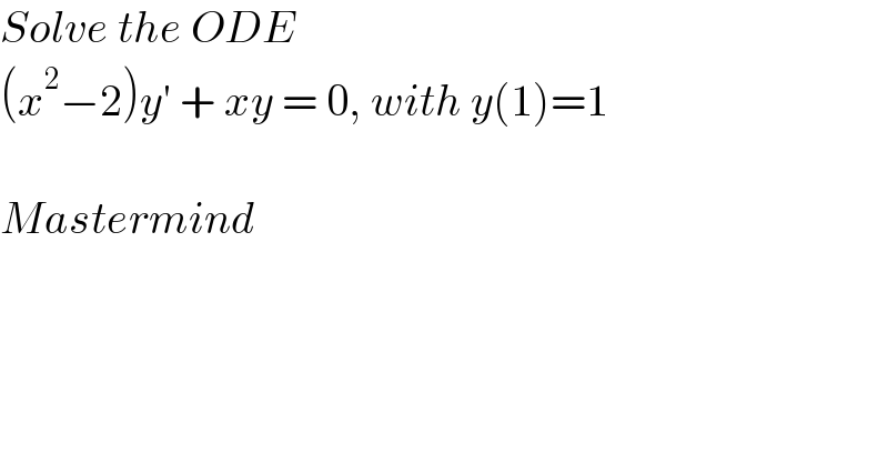 Solve the ODE  (x^2 −2)y′ + xy = 0, with y(1)=1    Mastermind  
