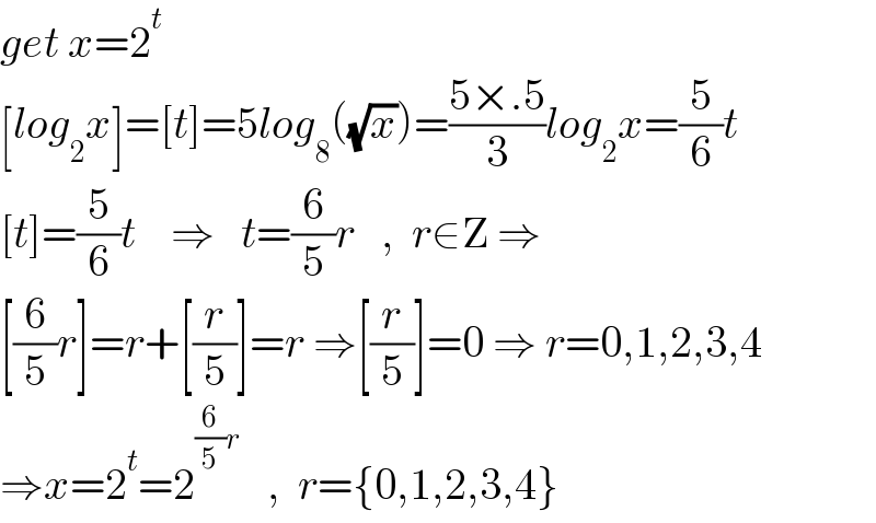 get x=2^t   [log_2 x]=[t]=5log_8 ((√x))=((5×.5)/3)log_2 x=(5/6)t  [t]=(5/6)t    ⇒   t=(6/5)r   ,  r∈Z ⇒  [(6/5)r]=r+[(r/5)]=r ⇒[(r/5)]=0 ⇒ r=0,1,2,3,4  ⇒x=2^t =2^((6/5)r)    ,  r={0,1,2,3,4}  