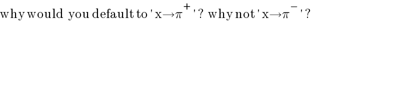 why would  you default to ′ x→π^+  ′ ?  why not ′ x→π^−  ′ ?  