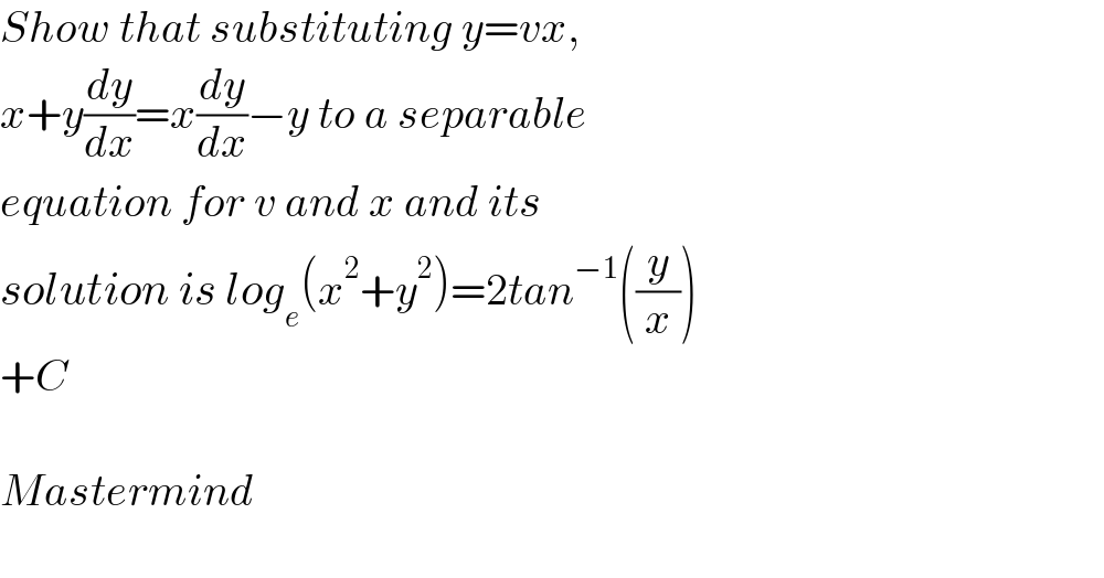 Show that substituting y=vx,  x+y(dy/dx)=x(dy/dx)−y to a separable  equation for v and x and its   solution is log_e (x^2 +y^2 )=2tan^(−1) ((y/x))  +C    Mastermind     