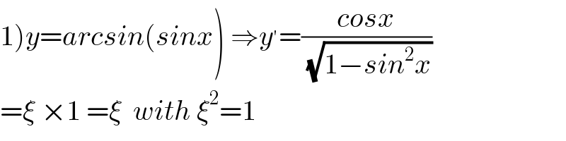 1)y=arcsin(sinx) ⇒y^′ =((cosx)/( (√(1−sin^2 x))))  =ξ ×1 =ξ  with ξ^2 =1  