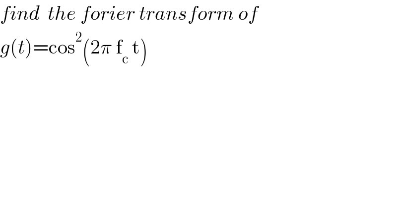 find  the forier transform of  g(t)=cos^2 (2π f_c  t)     