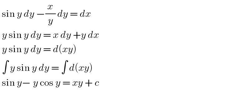  sin y dy −(x/y) dy = dx    y sin y dy = x dy +y dx    y sin y dy = d(xy)   ∫ y sin y dy = ∫ d(xy)   sin y− y cos y = xy + c  