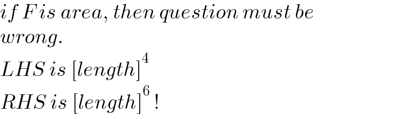 if F is area, then question must be  wrong.  LHS is [length]^4   RHS is [length]^6  !  