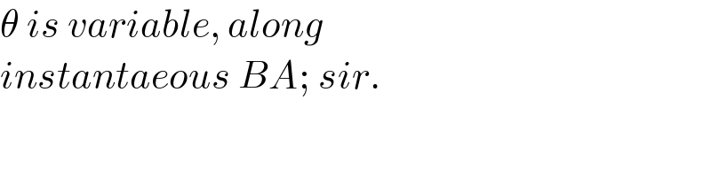 θ is variable, along   instantaeous BA; sir.  