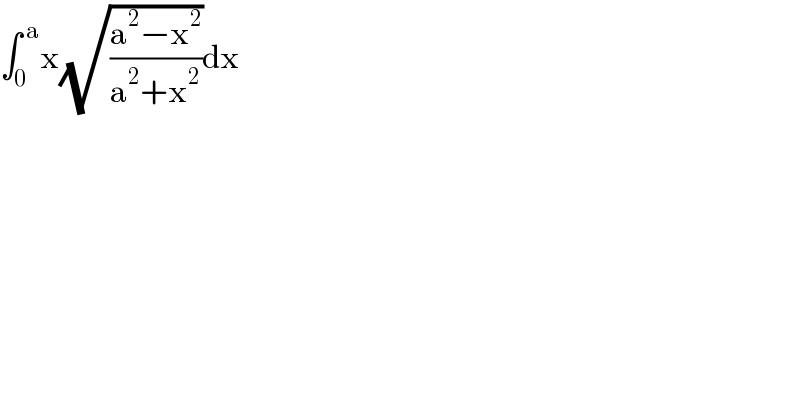 ∫_0 ^( a) x(√((a^2 −x^2 )/(a^2 +x^2 )))dx  