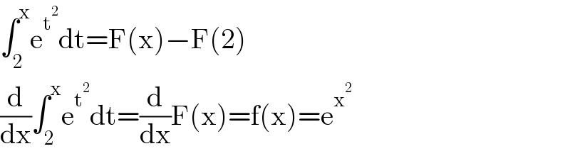 ∫_2 ^x e^t^2  dt=F(x)−F(2)  (d/dx)∫_2 ^x e^t^2  dt=(d/dx)F(x)=f(x)=e^x^2    