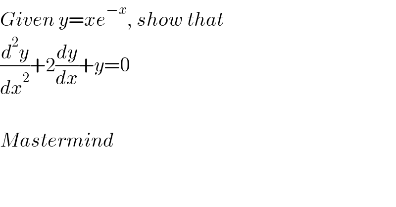 Given y=xe^(−x) , show that  (d^2 y/dx^2 )+2(dy/dx)+y=0    Mastermind  