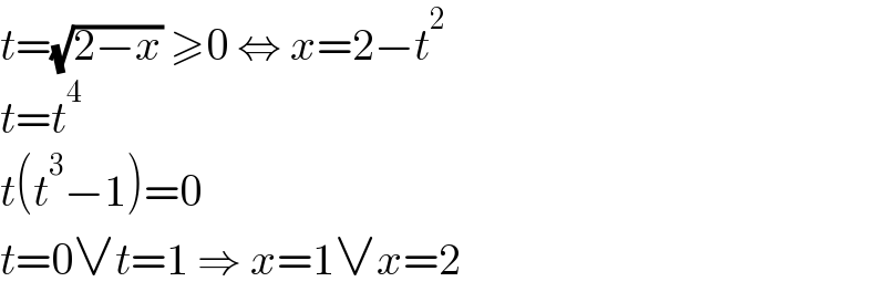 t=(√(2−x)) ≥0 ⇔ x=2−t^2   t=t^4   t(t^3 −1)=0  t=0∨t=1 ⇒ x=1∨x=2  