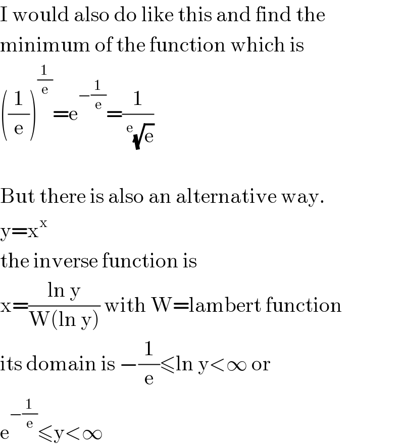 I would also do like this and find the  minimum of the function which is  ((1/e))^(1/e) =e^(−(1/e)) =(1/(^e (√e)))    But there is also an alternative way.   y=x^x   the inverse function is  x=((ln y)/(W(ln y))) with W=lambert function  its domain is −(1/e)≤ln y<∞ or  e^(−(1/e)) ≤y<∞  