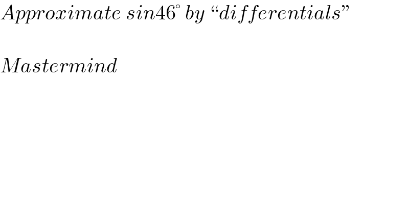 Approximate sin46° by “differentials”    Mastermind  