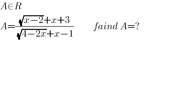 A∈R  A=(((√(x−2))+x+3)/( (√(4−2x))+x−1))          faind A=?  