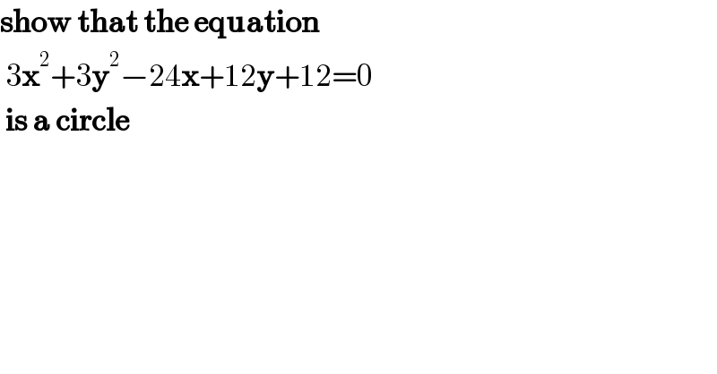 show that the equation    3x^2 +3y^2 −24x+12y+12=0   is a circle  