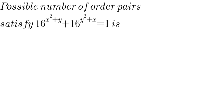 Possible number of order pairs  satisfy 16^(x^2 +y) +16^(y^2 +x) =1 is  