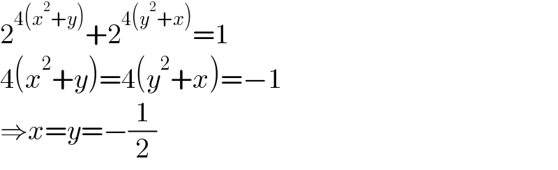 2^(4(x^2 +y)) +2^(4(y^2 +x)) =1  4(x^2 +y)=4(y^2 +x)=−1  ⇒x=y=−(1/2)  