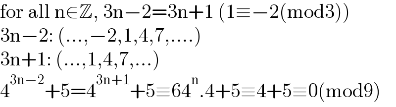 for all n∈Z, 3n−2=3n+1 (1≡−2(mod3))  3n−2: (...,−2,1,4,7,....)  3n+1: (...,1,4,7,...)  4^(3n−2) +5=4^(3n+1) +5≡64^n .4+5≡4+5≡0(mod9)  