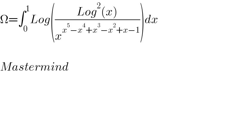 Ω=∫_0 ^1 Log(((Log^2 (x))/x^(x^5 −x^4 +x^3 −x^2 +x−1) ))dx    Mastermind  