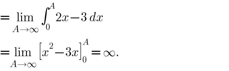 = lim_(A→∞)  ∫_0 ^A 2x−3 dx  =lim_(A→∞)  [x^2 −3x]_0 ^(A ) = ∞.  
