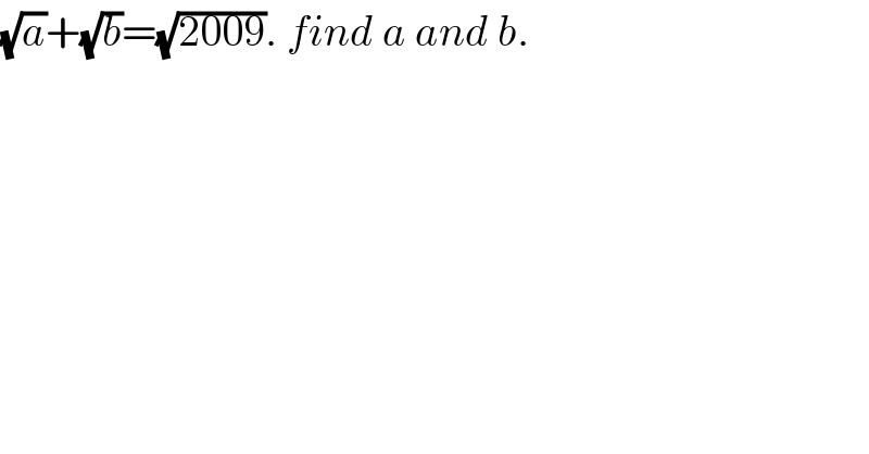 (√a)+(√b)=(√(2009)). find a and b.  