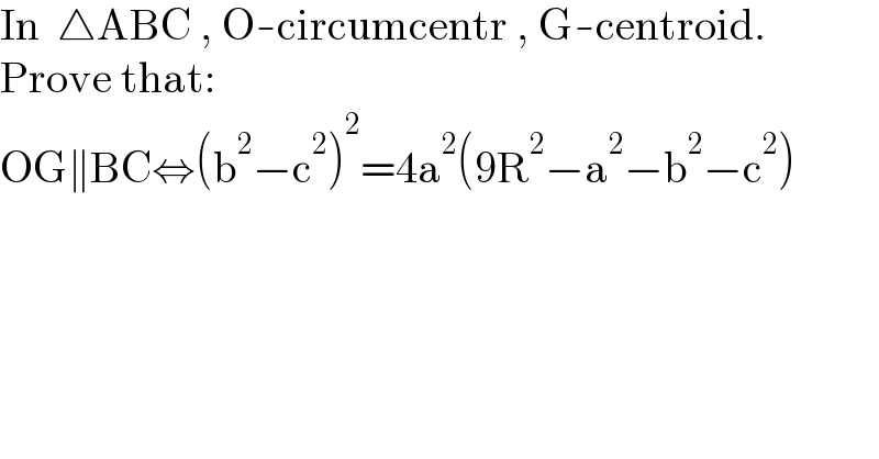 In  △ABC , O-circumcentr , G-centroid.  Prove that:  OG∥BC⇔(b^2 −c^2 )^2 =4a^2 (9R^2 −a^2 −b^2 −c^2 )  