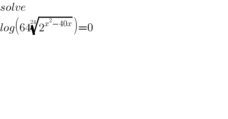 solve  log(64(2^(x^2 −40x) )^(1/(24)) )=0  