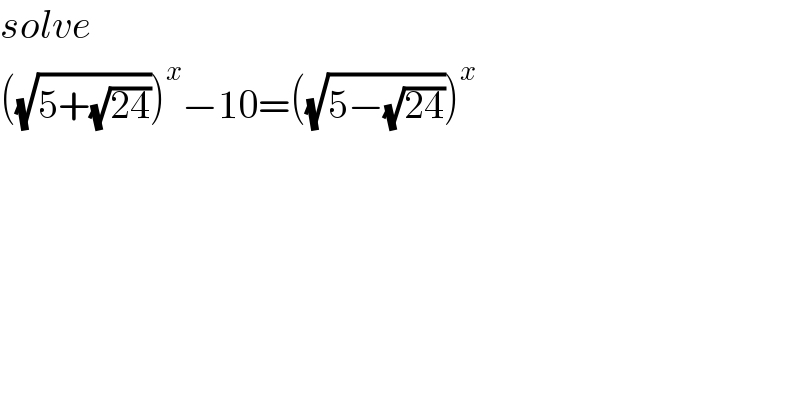 solve  ((√(5+(√(24)))))^x −10=((√(5−(√(24)))))^x   