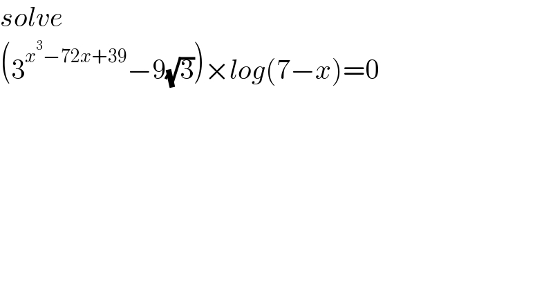 solve  (3^(x^3 −72x+39) −9(√3))×log(7−x)=0  