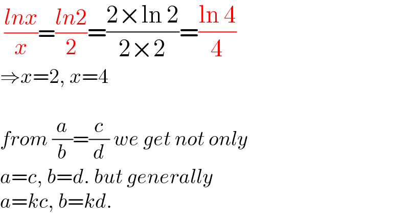  ((lnx)/x)=((ln2)/2)=((2×ln 2)/(2×2))=((ln 4)/4)  ⇒x=2, x=4    from (a/b)=(c/d) we get not only  a=c, b=d. but generally  a=kc, b=kd.  