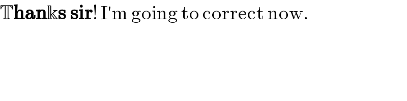 Thanks sir! I′m going to correct now.  