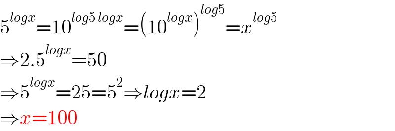 5^(logx) =10^(log5 logx) =(10^(logx) )^(log5) =x^(log5)   ⇒2.5^(logx) =50  ⇒5^(logx) =25=5^2 ⇒logx=2  ⇒x=100  