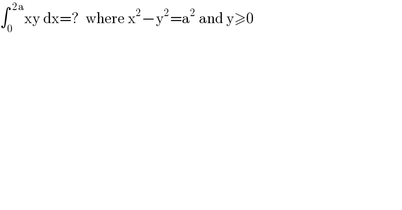 ∫_0 ^( 2a) xy dx=?  where x^2 −y^2 =a^2  and y≥0  