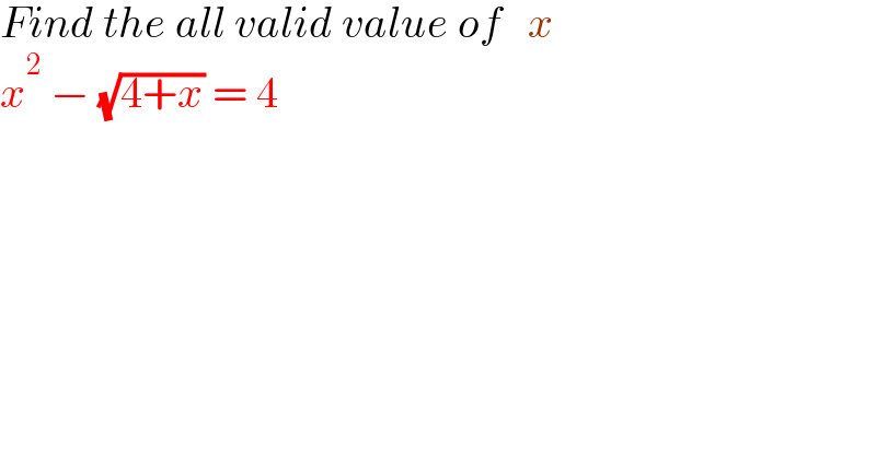 Find the all valid value of   x  x^2  − (√(4+x)) = 4  