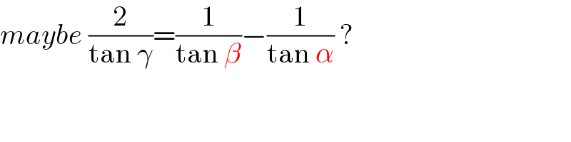 maybe (2/(tan γ))=(1/(tan β))−(1/(tan α)) ?  