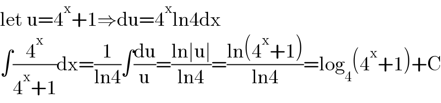let u=4^x +1⇒du=4^x ln4dx  ∫(4^x /(4^x +1))dx=(1/(ln4))∫(du/u)=((ln∣u∣)/(ln4))=((ln(4^x +1))/(ln4))=log_4 (4^x +1)+C  