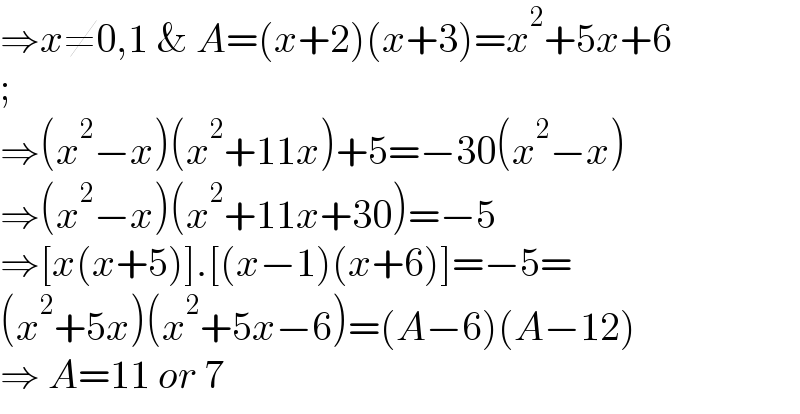 ⇒x≠0,1 & A=(x+2)(x+3)=x^2 +5x+6  ;  ⇒(x^2 −x)(x^2 +11x)+5=−30(x^2 −x)  ⇒(x^2 −x)(x^2 +11x+30)=−5  ⇒[x(x+5)].[(x−1)(x+6)]=−5=  (x^2 +5x)(x^2 +5x−6)=(A−6)(A−12)  ⇒ A=11 or 7  
