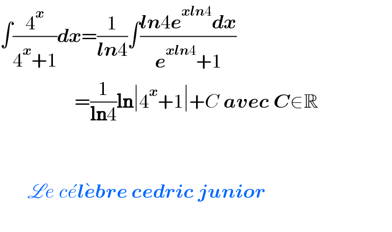 ∫(4^x /(4^x +1))dx=(1/(ln4))∫((ln4e^(xln4) dx)/(e^(xln4) +1))                     =(1/(ln4))ln∣4^x +1∣+C avec C∈R             Le ce^� le^� bre cedric junior                                         