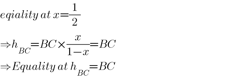 eqiality at x=(1/2)  ⇒h_(BC) =BC×(x/(1−x))=BC  ⇒Equality at h_(BC) =BC  