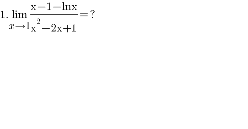 1.lim_(x→1) ((x−1−lnx)/(x^2 −2x+1)) = ?  