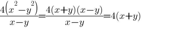 ((4(x^2 −y^2 ))/(x−y))=((4(x+y)(x−y))/(x−y))=4(x+y)  