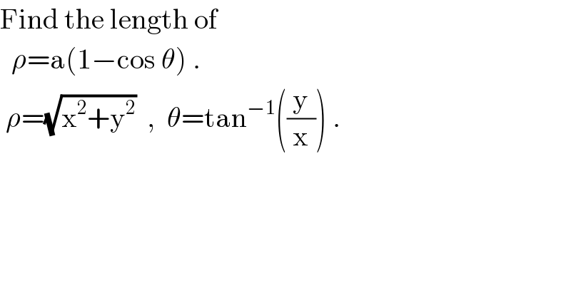 Find the length of     ρ=a(1−cos θ) .   ρ=(√(x^2 +y^2 ))  ,  θ=tan^(−1) ((y/x)) .  