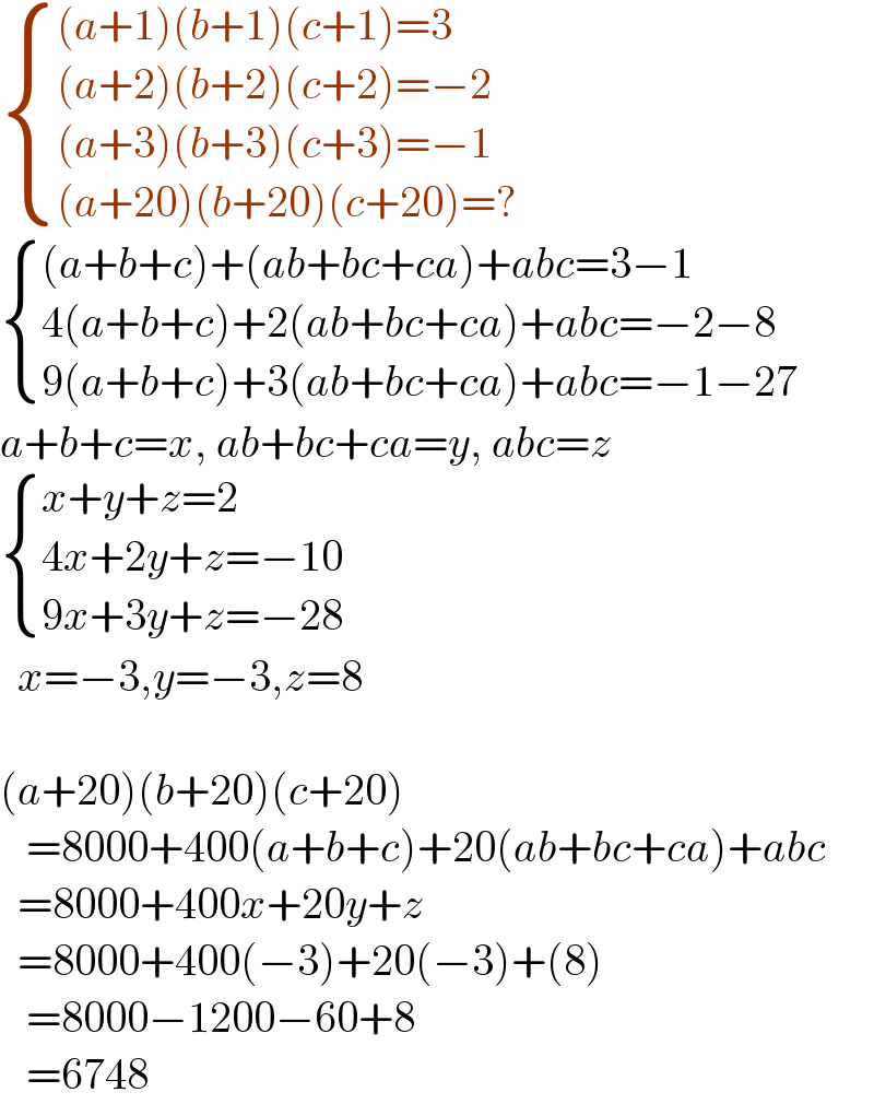  { (((a+1)(b+1)(c+1)=3)),(((a+2)(b+2)(c+2)=−2)),(((a+3)(b+3)(c+3)=−1)),(((a+20)(b+20)(c+20)=?)) :}    { (((a+b+c)+(ab+bc+ca)+abc=3−1)),((4(a+b+c)+2(ab+bc+ca)+abc=−2−8)),((9(a+b+c)+3(ab+bc+ca)+abc=−1−27)) :}  a+b+c=x, ab+bc+ca=y, abc=z   { ((x+y+z=2)),((4x+2y+z=−10)),((9x+3y+z=−28)) :}    x=−3,y=−3,z=8    (a+20)(b+20)(c+20)     =8000+400(a+b+c)+20(ab+bc+ca)+abc    =8000+400x+20y+z    =8000+400(−3)+20(−3)+(8)     =8000−1200−60+8     =6748  